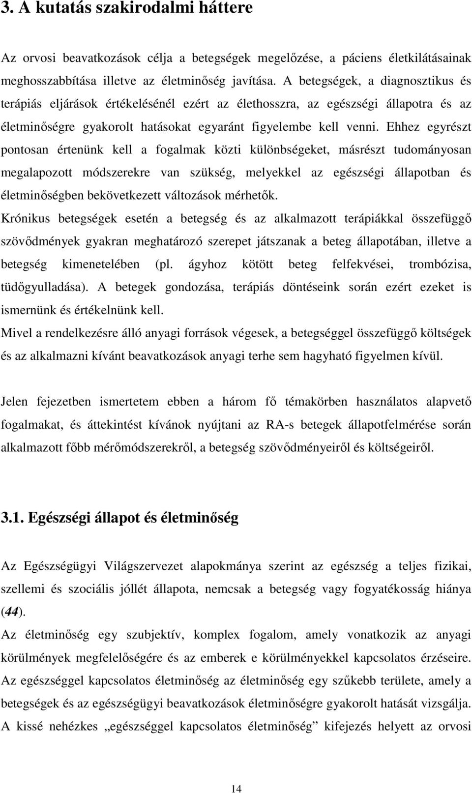 Ehhez egyrészt pontosan értenünk kell a fogalmak közti különbségeket, másrészt tudományosan megalapozott módszerekre van szükség, melyekkel az egészségi állapotban és életminıségben bekövetkezett