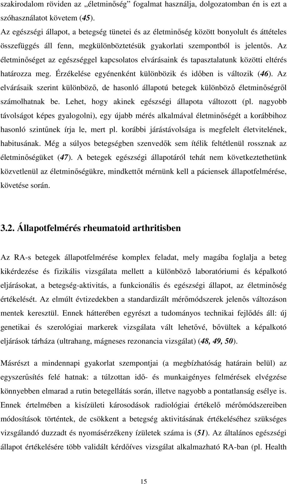 Az életminıséget az egészséggel kapcsolatos elvárásaink és tapasztalatunk közötti eltérés határozza meg. Érzékelése egyénenként különbözik és idıben is változik (46).