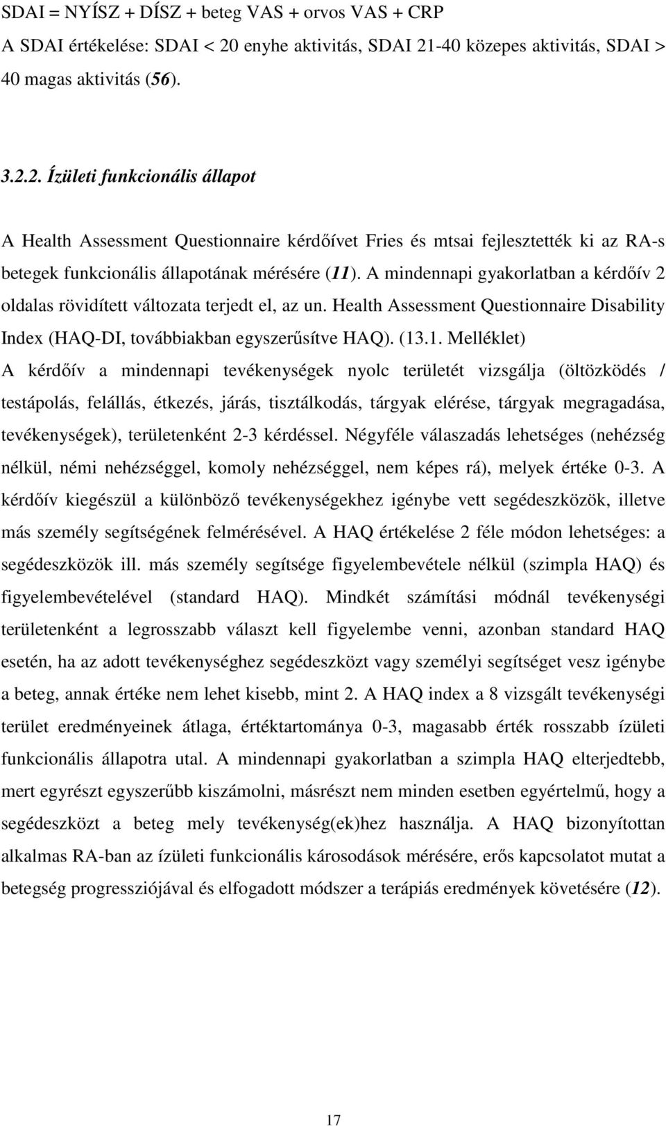 A mindennapi gyakorlatban a kérdıív 2 oldalas rövidített változata terjedt el, az un. Health Assessment Questionnaire Disability Index (HAQ-DI, továbbiakban egyszerősítve HAQ). (13