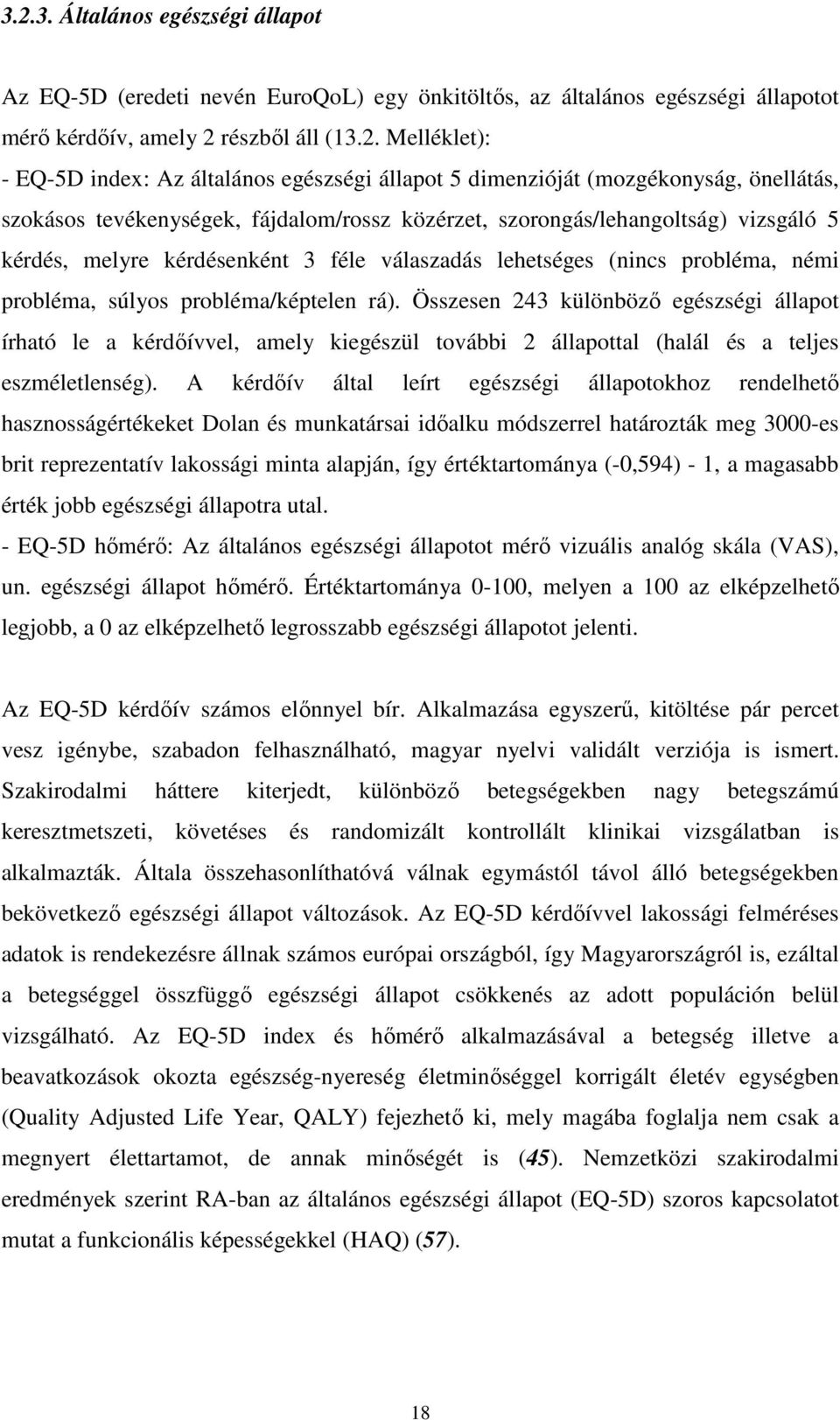 (nincs probléma, némi probléma, súlyos probléma/képtelen rá). Összesen 243 különbözı egészségi állapot írható le a kérdıívvel, amely kiegészül további 2 állapottal (halál és a teljes eszméletlenség).