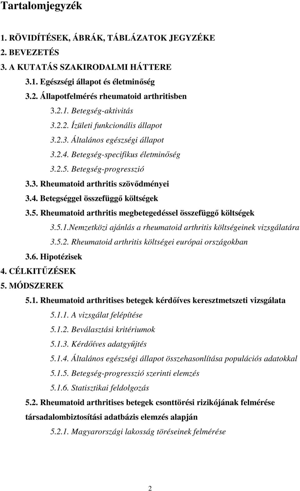 5. Rheumatoid arthritis megbetegedéssel összefüggı költségek 3.5.1.Nemzetközi ajánlás a rheumatoid arthritis költségeinek vizsgálatára 3.5.2. Rheumatoid arthritis költségei európai országokban 3.6.