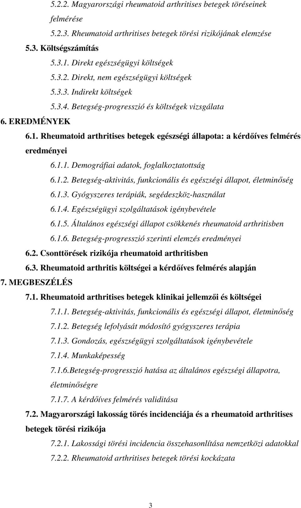 Rheumatoid arthritises betegek egészségi állapota: a kérdıíves felmérés eredményei 6.1.1. Demográfiai adatok, foglalkoztatottság 6.1.2.