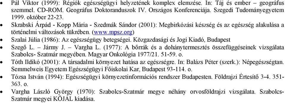 org) Szalai Júlia (1986): Az egészségügy betegségei. Közgazdasági és Jogi Kiadó, Budapest Szegő L. Jármy J. Vargha L.