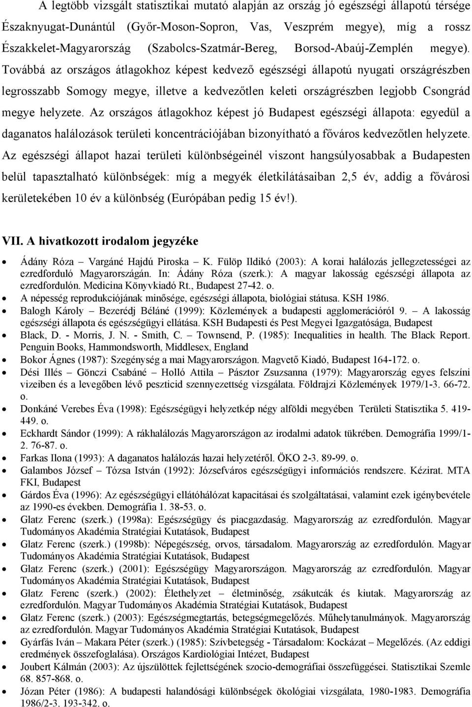 Továbbá az országos átlagokhoz képest kedvező egészségi állapotú nyugati országrészben legrosszabb Somogy megye, illetve a kedvezőtlen keleti országrészben legjobb Csongrád megye helyzete.