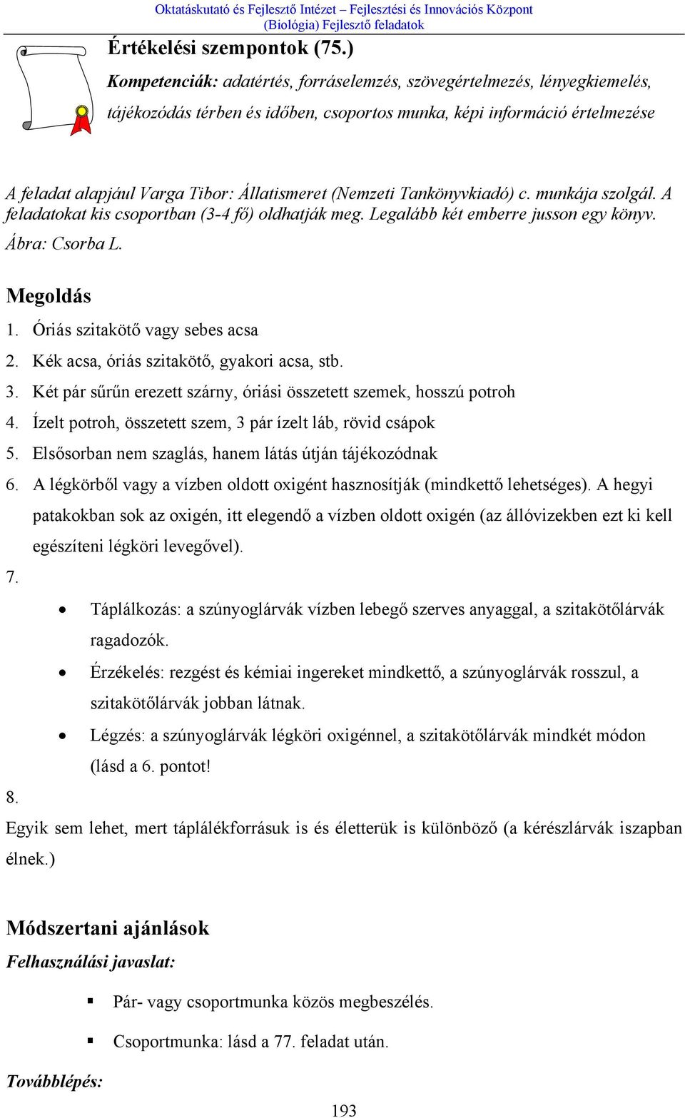 (Nemzeti Tankönyvkiadó) c. munkája szolgál. A feladatokat kis csoportban (3-4 fő) oldhatják meg. Legalább két emberre jusson egy könyv. Ábra: Csorba L. Megoldás 1. Óriás szitakötő vagy sebes acsa 2.