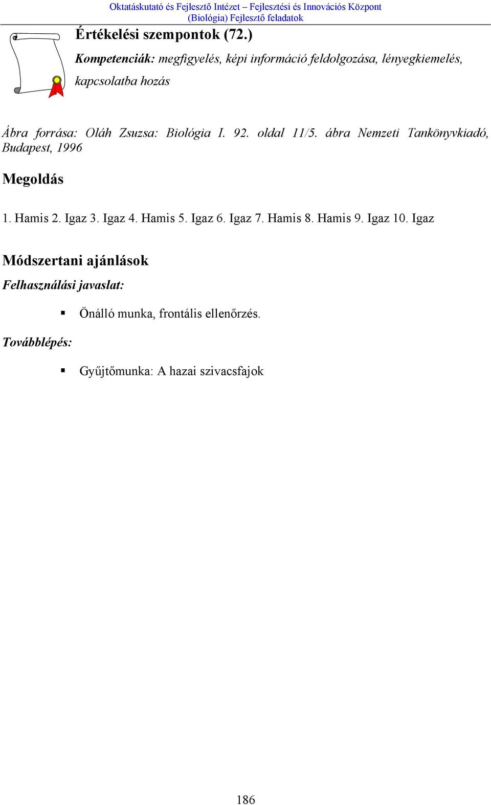 Oláh Zsuzsa: Biológia I. 92. oldal 11/5. ábra Nemzeti Tankönyvkiadó, Budapest, 1996 Megoldás 1. Hamis 2.