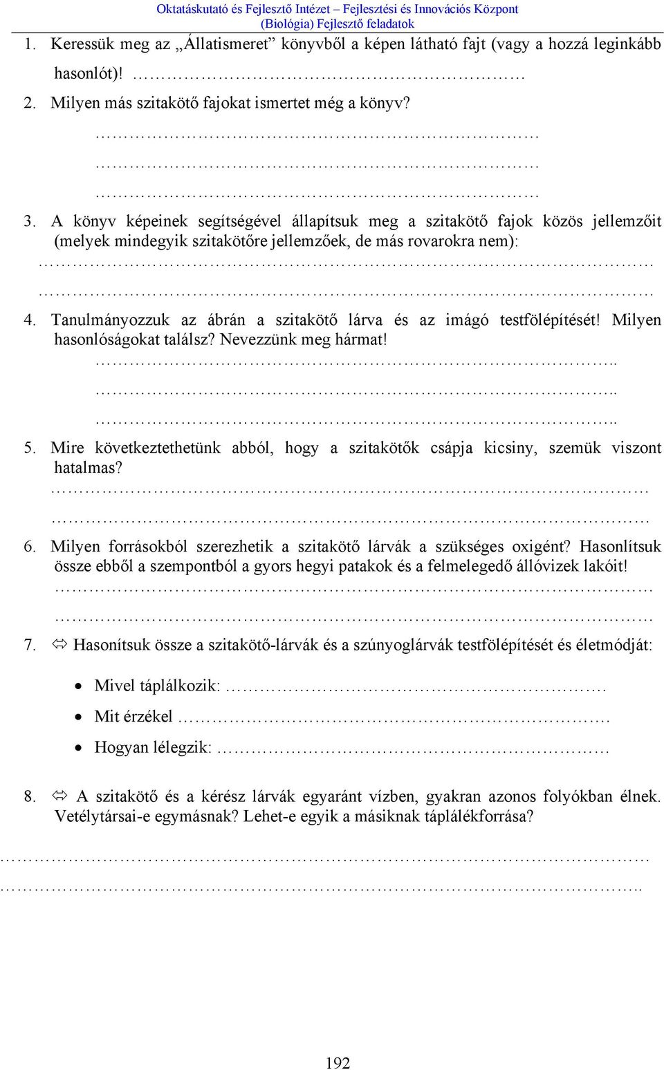 Tanulmányozzuk az ábrán a szitakötő lárva és az imágó testfölépítését! Milyen hasonlóságokat találsz? Nevezzünk meg hármat!...... 5.