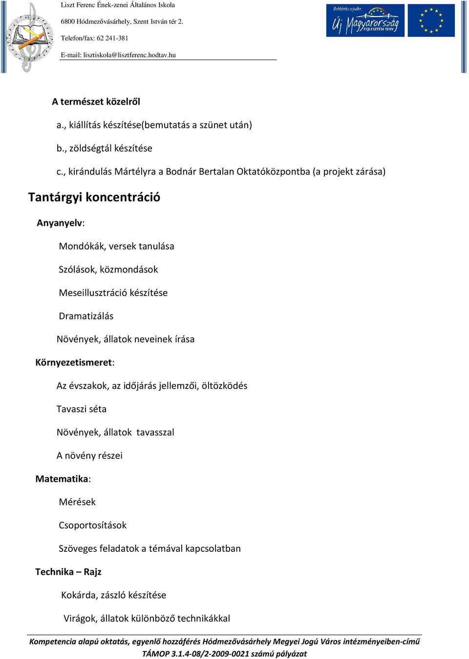 közmondások Meseillusztráció készítése Dramatizálás Növények, állatok neveinek írása Környezetismeret: Az évszakok, az időjárás jellemzői, öltözködés