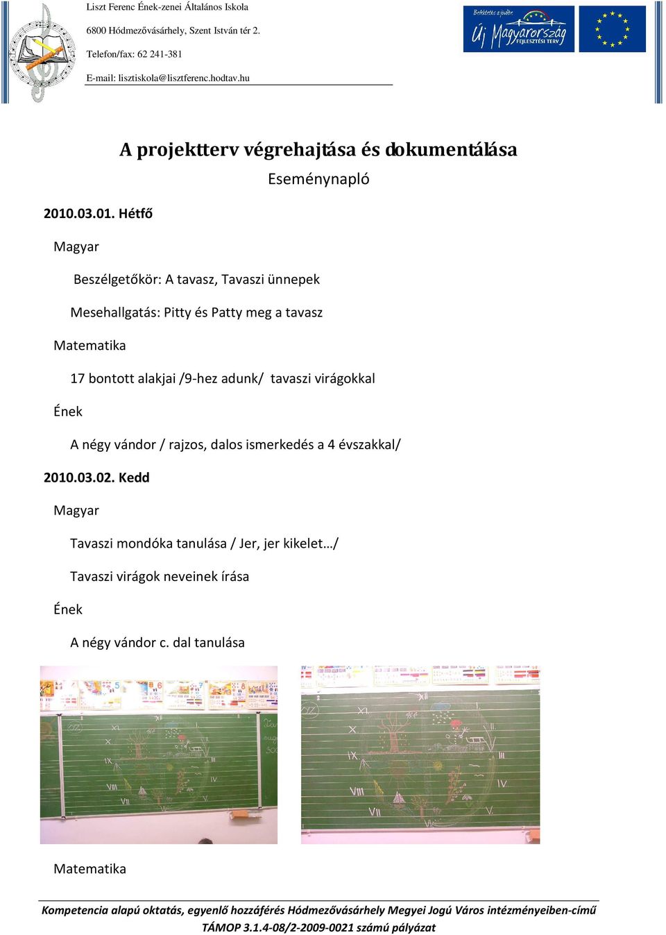 Hétfő Beszélgetőkör: A tavasz, Tavaszi ünnepek Mesehallgatás: Pitty és Patty meg a tavasz Matematika