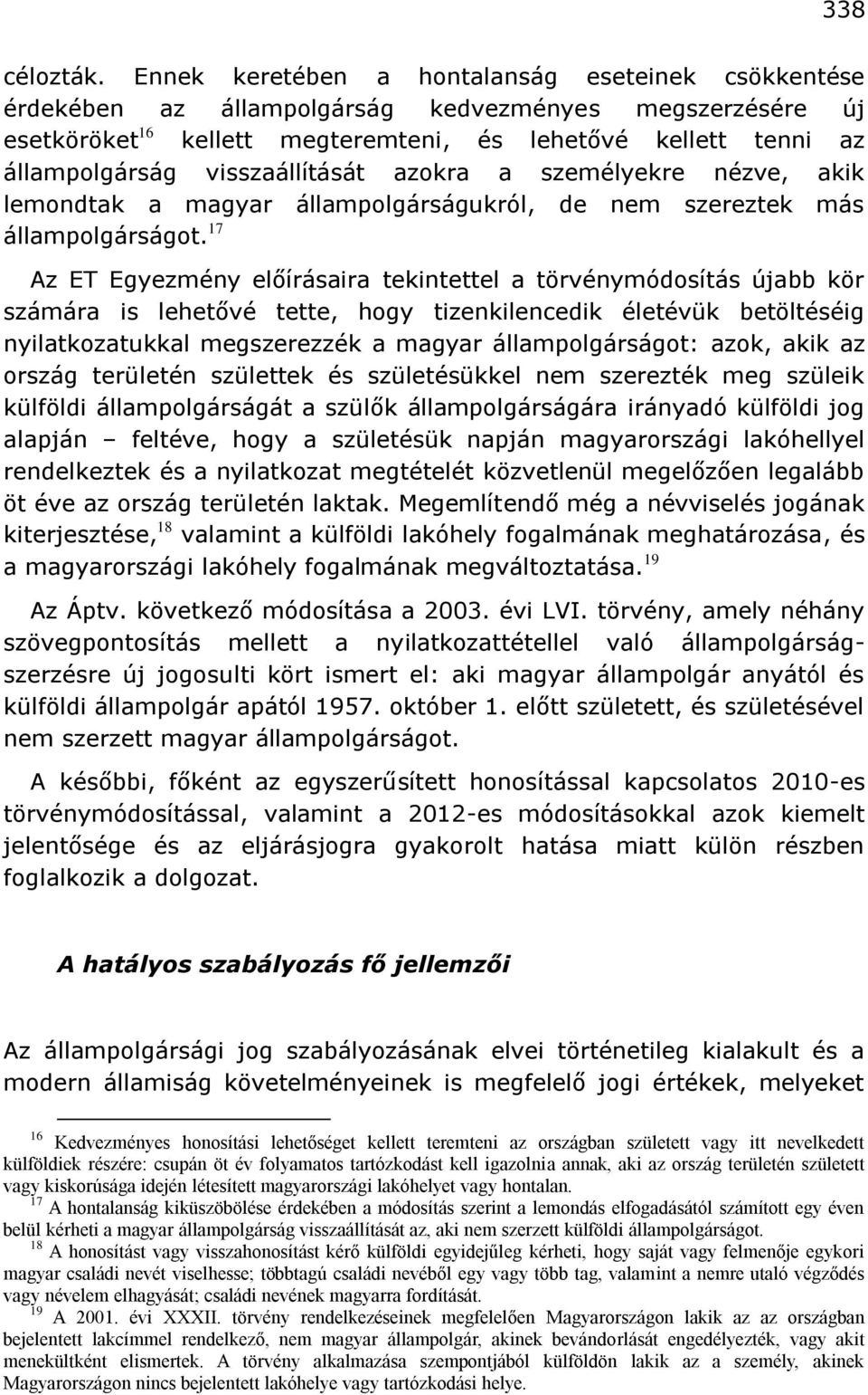 visszaállítását azokra a személyekre nézve, akik lemondtak a magyar állampolgárságukról, de nem szereztek más állampolgárságot.