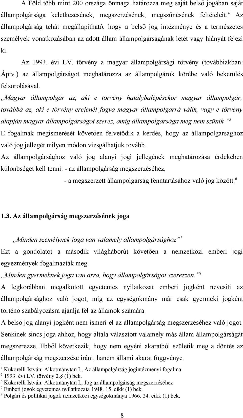 törvény a magyar állampolgársági törvény (továbbiakban: Áptv.) az állampolgárságot meghatározza az állampolgárok körébe való bekerülés felsorolásával.