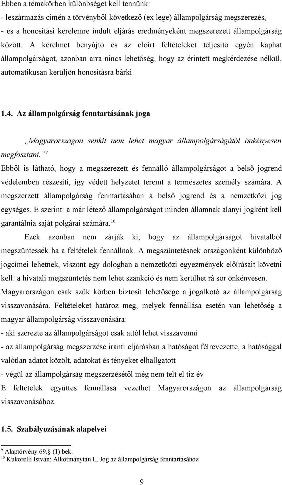 A kérelmet benyújtó és az előírt feltételeket teljesítő egyén kaphat állampolgárságot, azonban arra nincs lehetőség, hogy az érintett megkérdezése nélkül, automatikusan kerüljön honosításra bárki. 1.