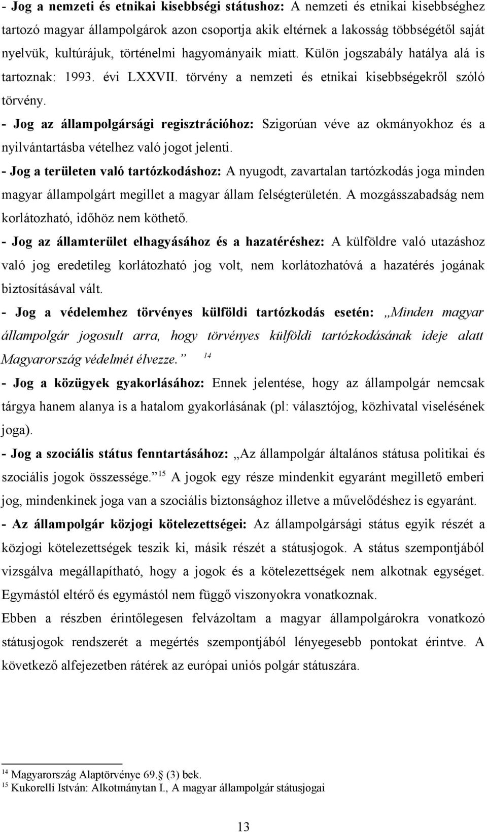 - Jog az állampolgársági regisztrációhoz: Szigorúan véve az okmányokhoz és a nyilvántartásba vételhez való jogot jelenti.