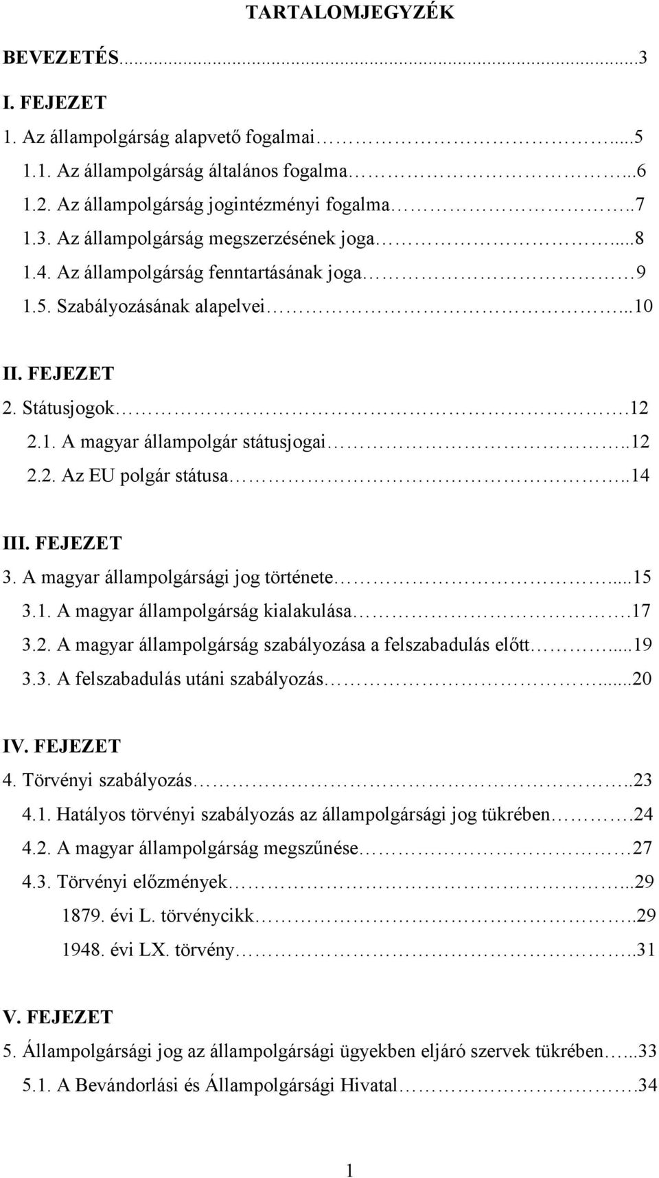 FEJEZET 3. A magyar állampolgársági jog története...15 3.1. A magyar állampolgárság kialakulása.17 3.2. A magyar állampolgárság szabályozása a felszabadulás előtt...19 3.3. A felszabadulás utáni szabályozás.