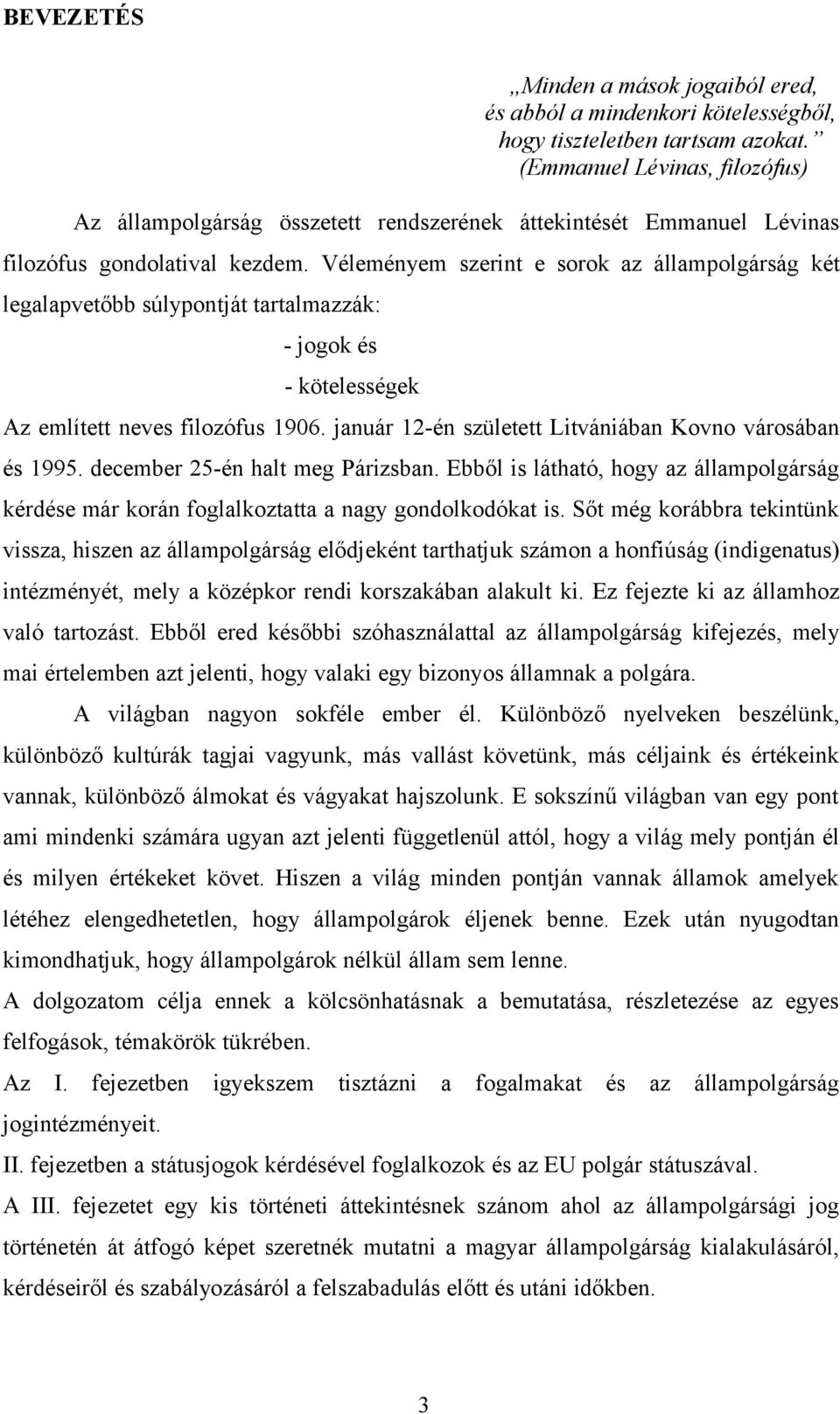 Véleményem szerint e sorok az állampolgárság két legalapvetőbb súlypontját tartalmazzák: - jogok és - kötelességek Az említett neves filozófus 1906.