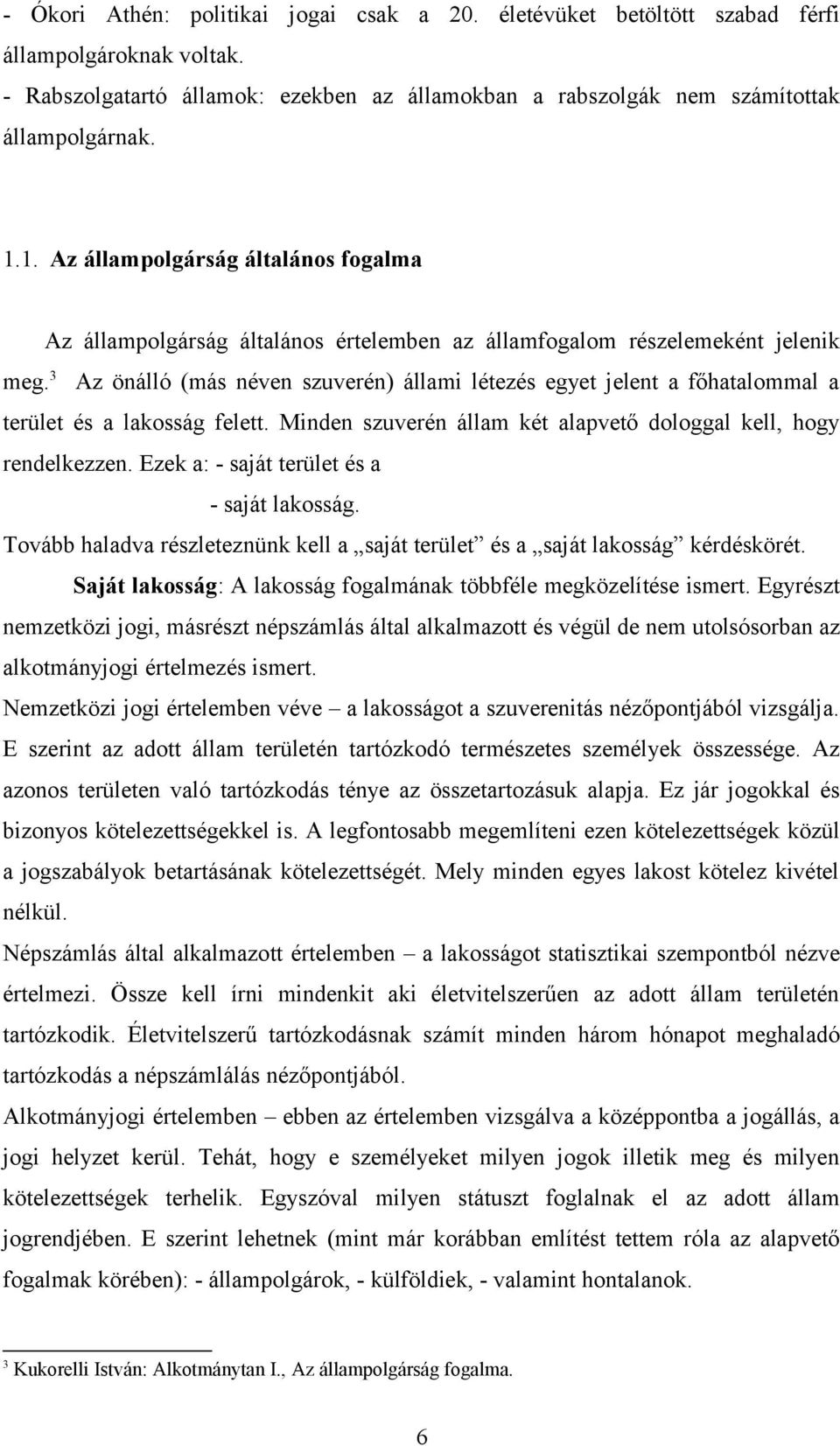 3 Az önálló (más néven szuverén) állami létezés egyet jelent a főhatalommal a terület és a lakosság felett. Minden szuverén állam két alapvető dologgal kell, hogy rendelkezzen.