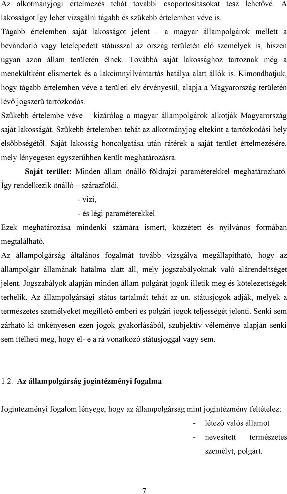 Továbbá saját lakossághoz tartoznak még a menekültként elismertek és a lakcímnyilvántartás hatálya alatt állók is.