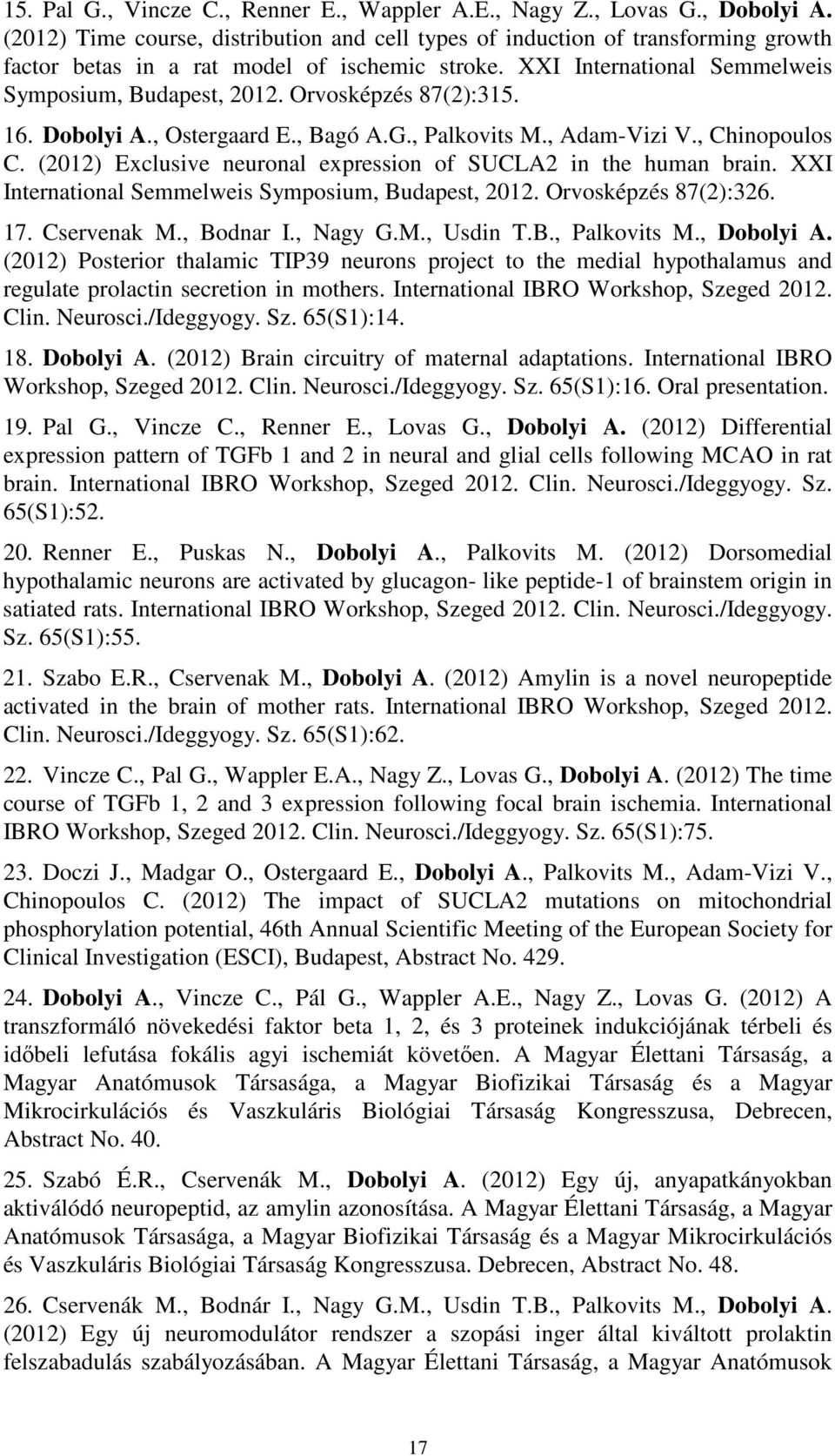 Orvosképzés 87(2):315. 16. Dobolyi A., Ostergaard E., Bagó A.G., Palkovits M., Adam-Vizi V., Chinopoulos C. (2012) Exclusive neuronal expression of SUCLA2 in the human brain.