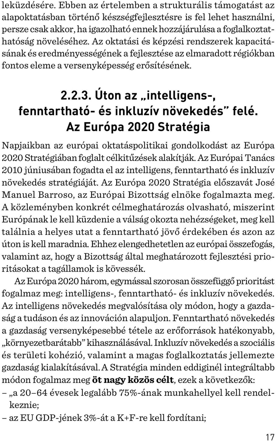 növeléséhez. Az oktatási és képzési rendszerek kapacitásának és eredményességének a fejlesztése az elmaradott régiókban fontos eleme a versenyképesség erõsítésének. 2.2.3.