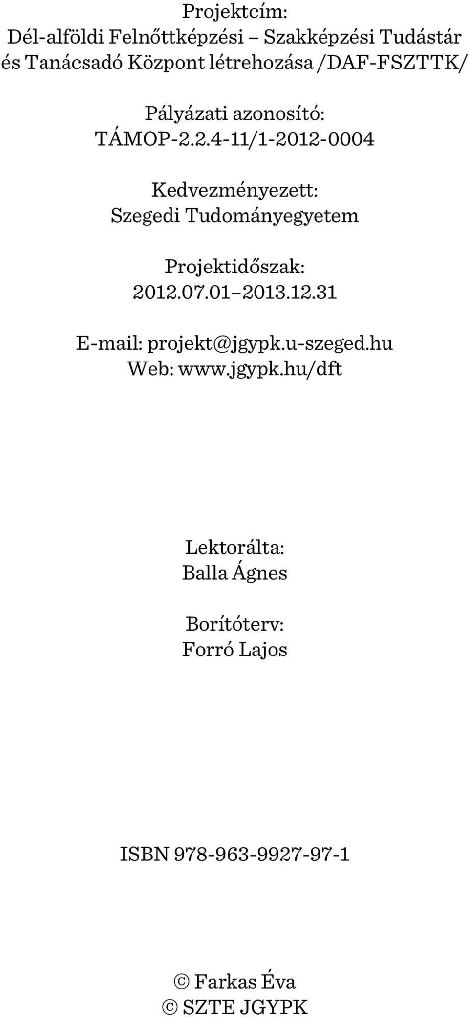 2.4-11/1-2012-0004 Kedvezményezett: Szegedi Tudományegyetem Projektidõszak: 2012.07.01 2013.12.31 E-mail: projekt@jgypk.
