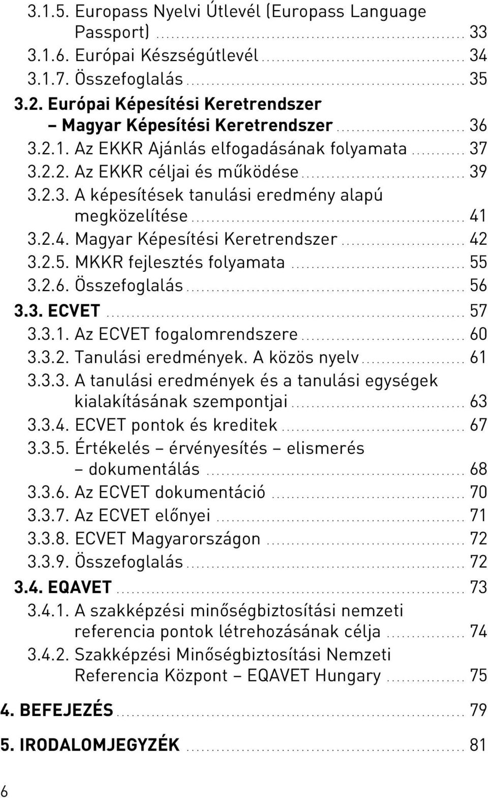 .......... 37 3.2.2. Az EKKR céljai és mûködése................................. 39 3.2.3. A képesítések tanulási eredmény alapú megközelítése....................................................... 41 3.