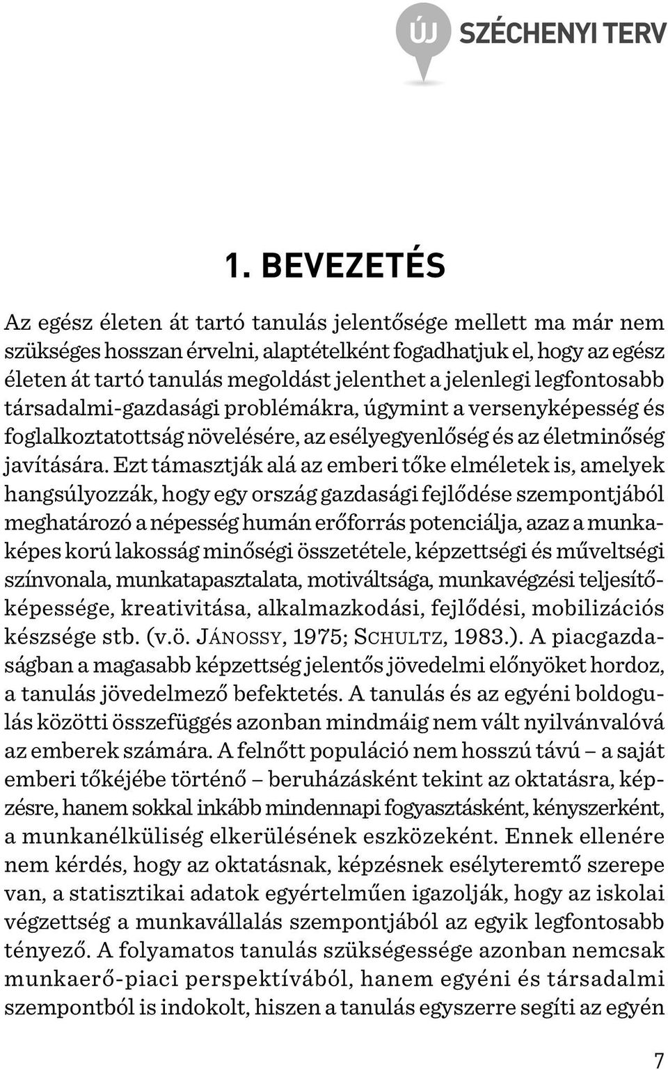 Ezt támasztják alá az emberi tõke elméletek is, amelyek hangsúlyozzák, hogy egy ország gazdasági fejlõdése szempontjából meghatározó a népesség humán erõforrás potenciálja, azaz a munkaképes korú