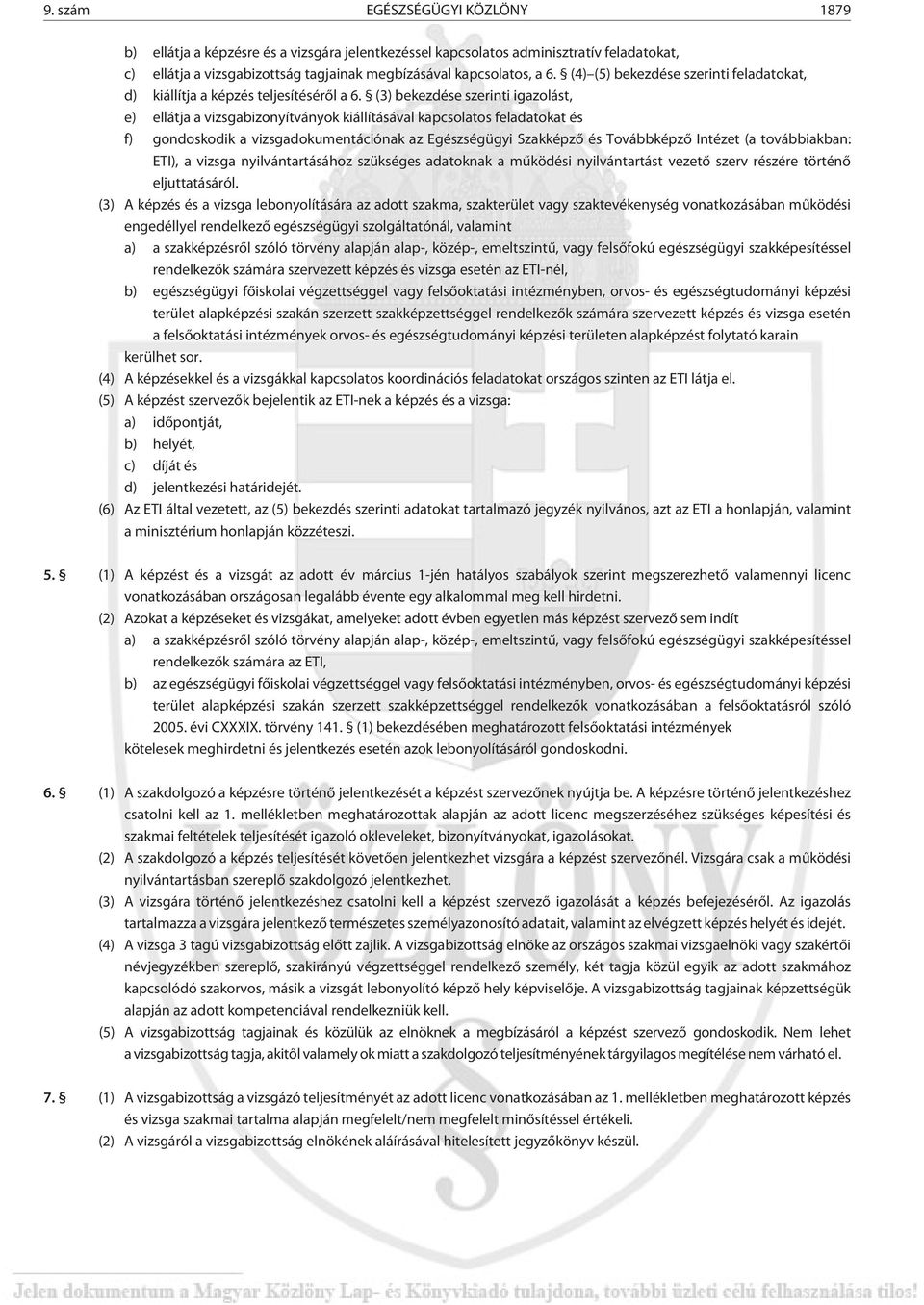 (3) bekezdése szerinti igazolást, e) ellátja a vizsgabizonyítványok kiállításával kapcsolatos feladatokat és f) gondoskodik a vizsgadokumentációnak az Egészségügyi Szakképzõ és Továbbképzõ Intézet (a