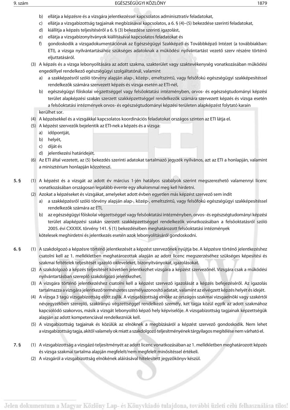 (3) bekezdése szerinti igazolást, e) ellátja a vizsgabizonyítványok kiállításával kapcsolatos feladatokat és f) gondoskodik a vizsgadokumentációnak az Egészségügyi Szakképzõ és Továbbképzõ Intézet (a