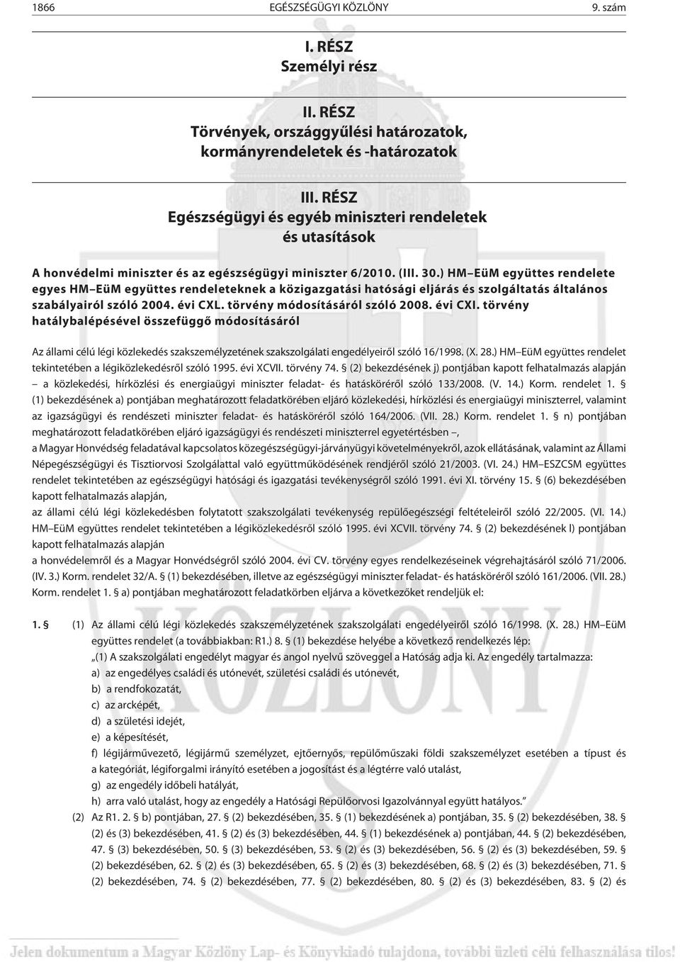 ) HM EüM együttes rendelete egyes HM EüM együttes rendeleteknek a közigazgatási hatósági eljárás és szolgáltatás általános szabályairól szóló 2004. évi CXL. törvény módosításáról szóló 2008. évi CXI.