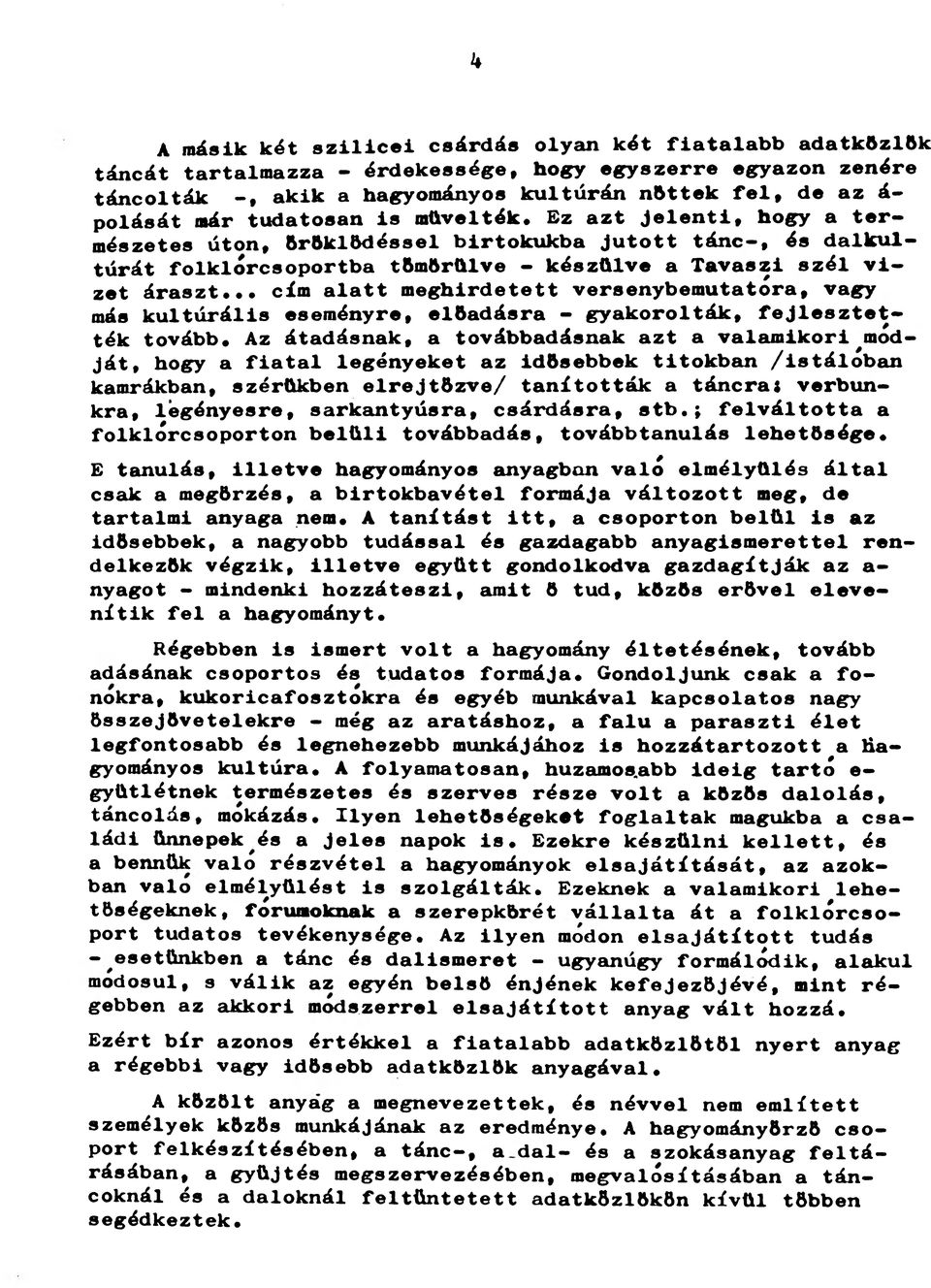 .. cím alatt meghirdetett versenybemutatóra, vagy más kultúrális eseményre, előadásra - gyakorolták, fejlesztették tovább.