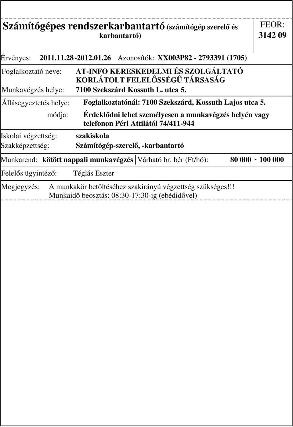 Állásegyeztetés helye: Foglalkoztatónál: 7100 Szekszárd, Kossuth Lajos utca 5. Munkarend: kötött nappali munkavégzés Várható br.