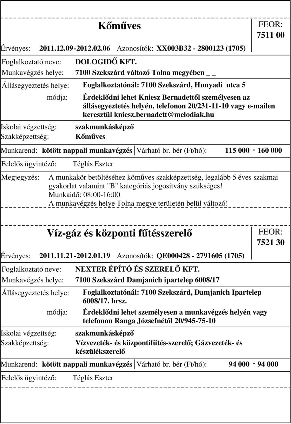 helyén, telefonon 20/231-11-10 vagy e-mailen keresztül kniesz.bernadett@melodiak.hu Munkarend: kötött nappali munkavégzés Várható br.
