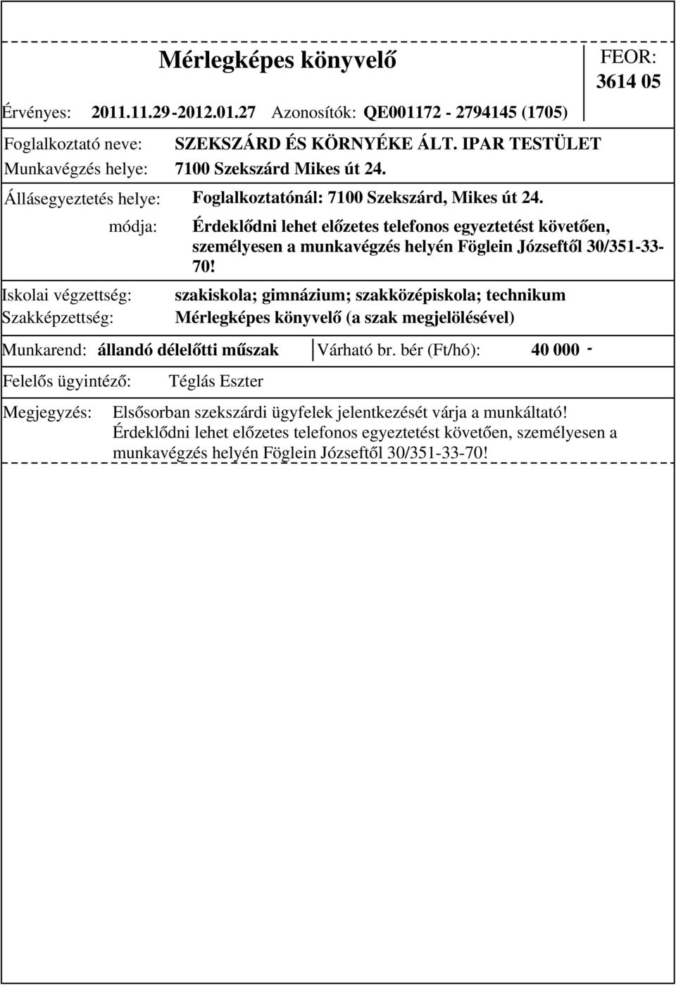bér (Ft/hó): 40 000 - szakiskola; gimnázium; szakközépiskola; technikum Mérlegképes könyvelő (a szak megjelölésével) Elsősorban szekszárdi ügyfelek jelentkezését várja a