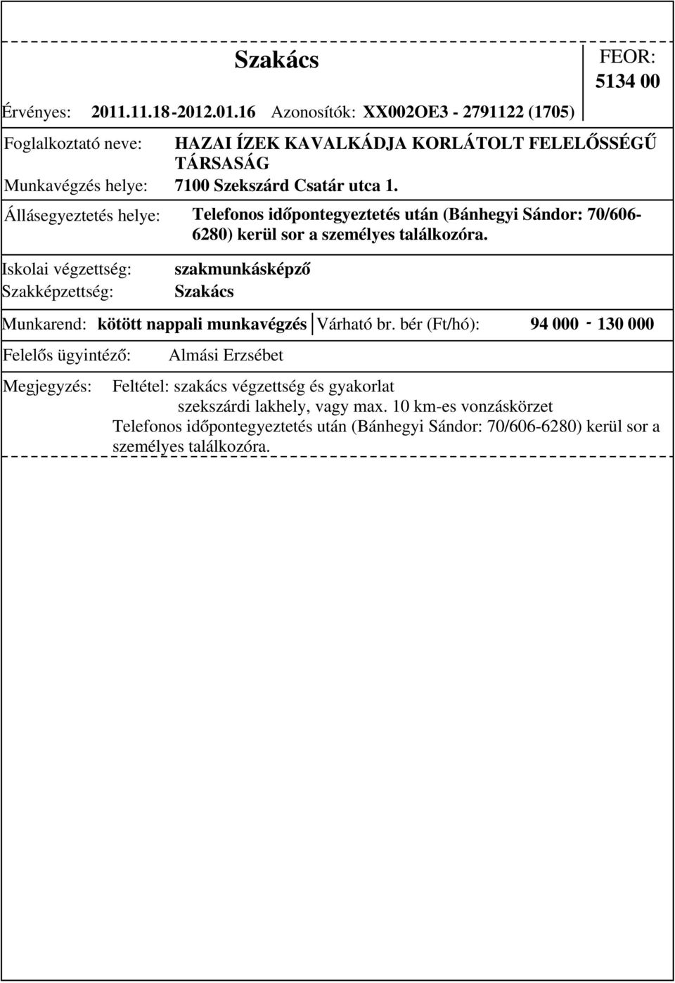.01.16 Szakács Azonosítók: XX002OE3-2791122 (1705) 5134 00 HAZAI ÍZEK KAVALKÁDJA KORLÁTOLT FELELŐSSÉGŰ TÁRSASÁG 7100 Szekszárd Csatár utca 1.