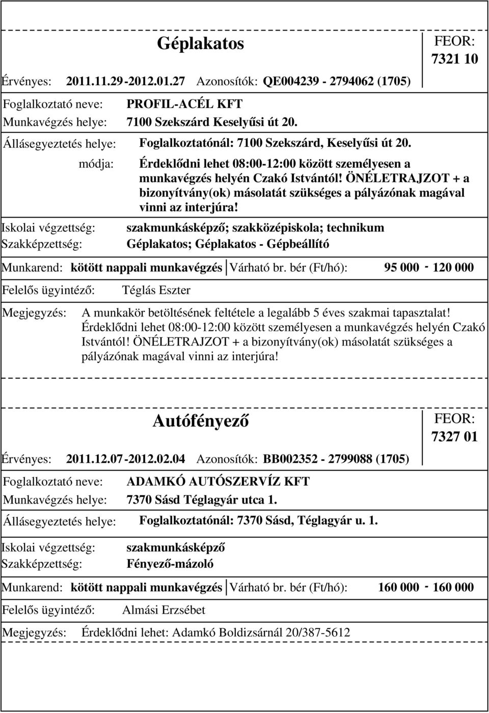 ÖNÉLETRAJZOT + a bizonyítvány(ok) másolatát szükséges a pályázónak magával vinni az interjúra! Munkarend: kötött nappali munkavégzés Várható br.