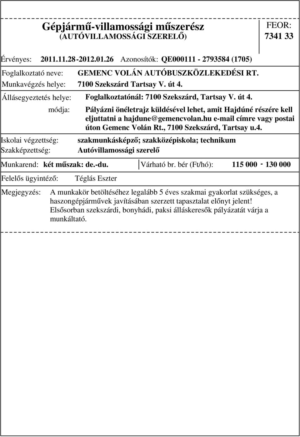 bér (Ft/hó): 115 000-130 000 Pályázni önéletrajz küldésével lehet, amit Hajdúné részére kell eljuttatni a hajdune@gemencvolan.hu e-mail címre vagy postai úton Gemenc Volán Rt.
