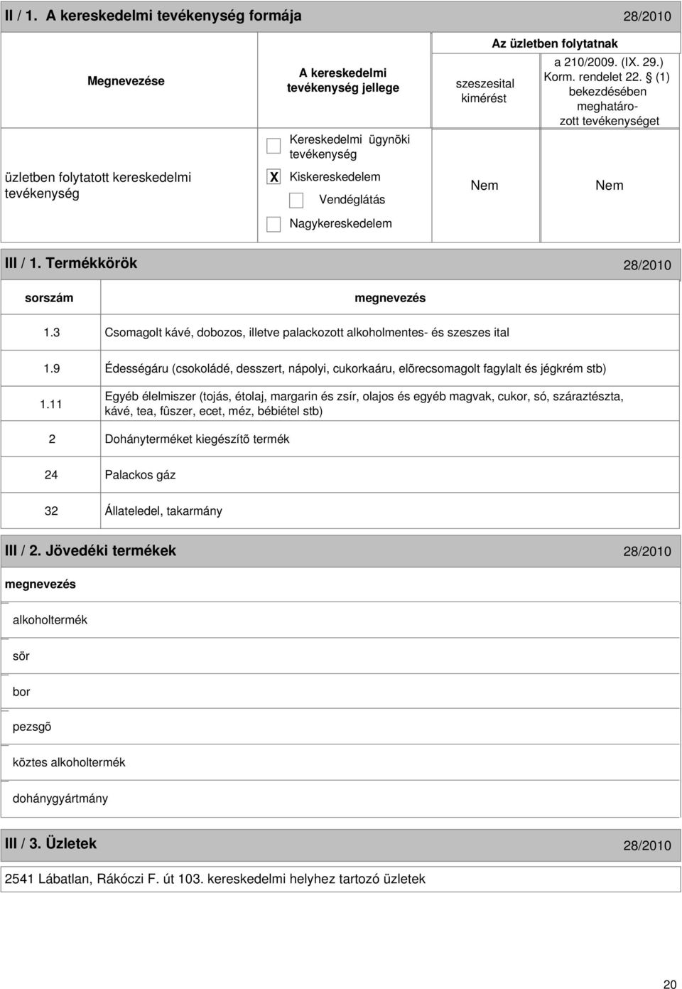 3 Csomagolt kávé, dobozos, illetve palackozott alkoholmentes- és szeszes ital 1.9 Édességáru (csokoládé, desszert, nápolyi, cukorkaáru, elõrecsomagolt fagylalt és jégkrém stb) 1.