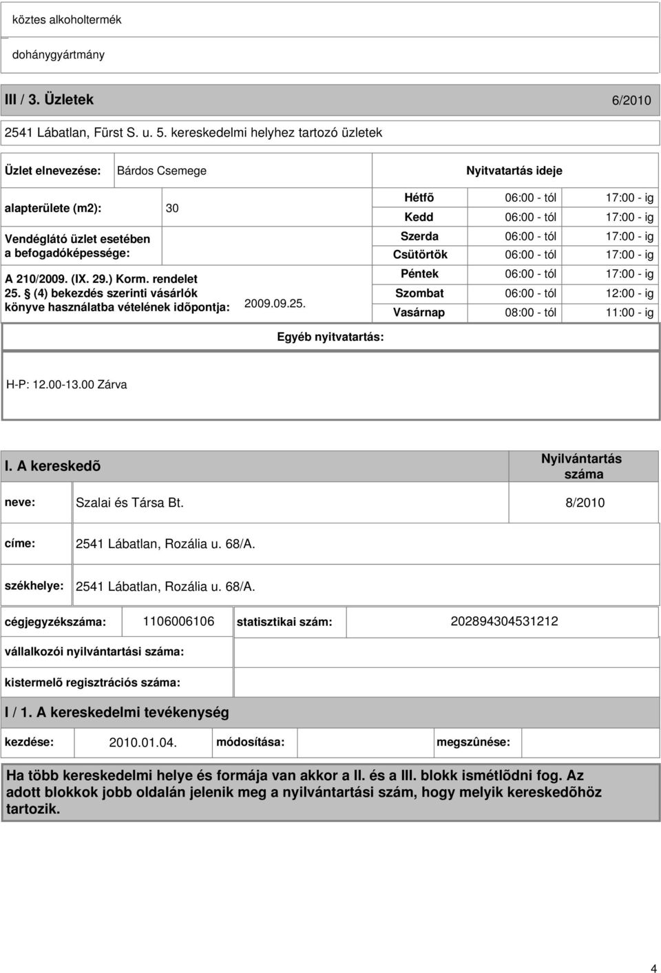 (4) bekezdés szerinti vásárlók könyve használatba vételének idõpontja: 2009.09.25.