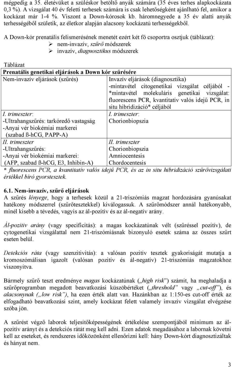 háromnegyede a 35 év alatti anyák terhességéből születik, az életkor alapján alacsony kockázatú terhességekből.