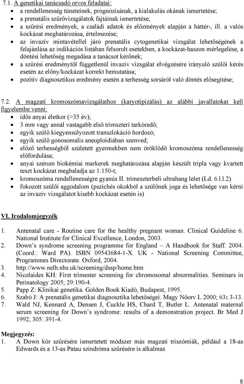 a valós kockázat meghatározása, értelmezése; az invazív mintavétellel járó prenatális cytogenetikai vizsgálat lehetőségének a felajánlása az indikációs listában felsorolt esetekben, a kockázat-haszon