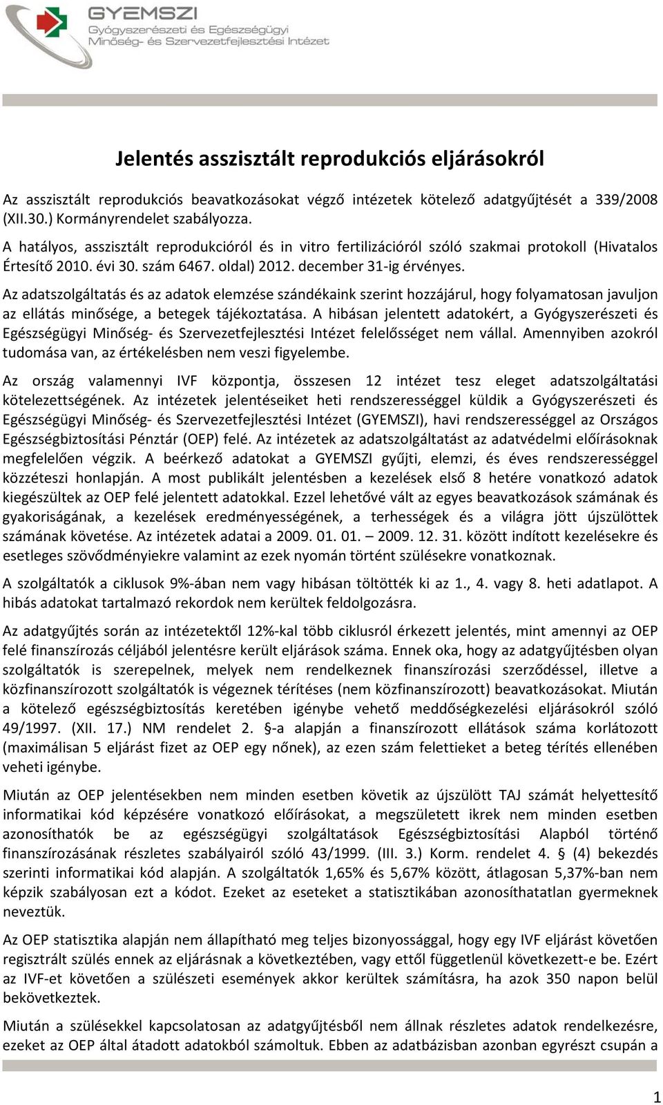 Az adatszolgáltatás és az adatok elemzése szándékaink szerint hozzájárul, hogy folyamatosan javuljon az ellátás minősége, a betegek tájékoztatása.
