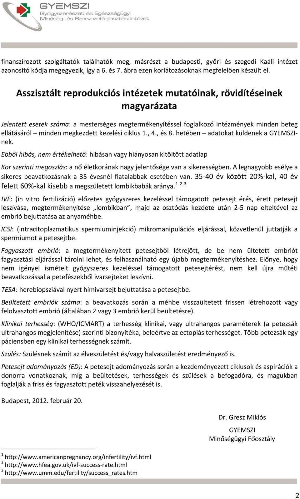kezelési ciklus 1., 4., és 8. hetében adatokat küldenek a GYEMSZInek.
