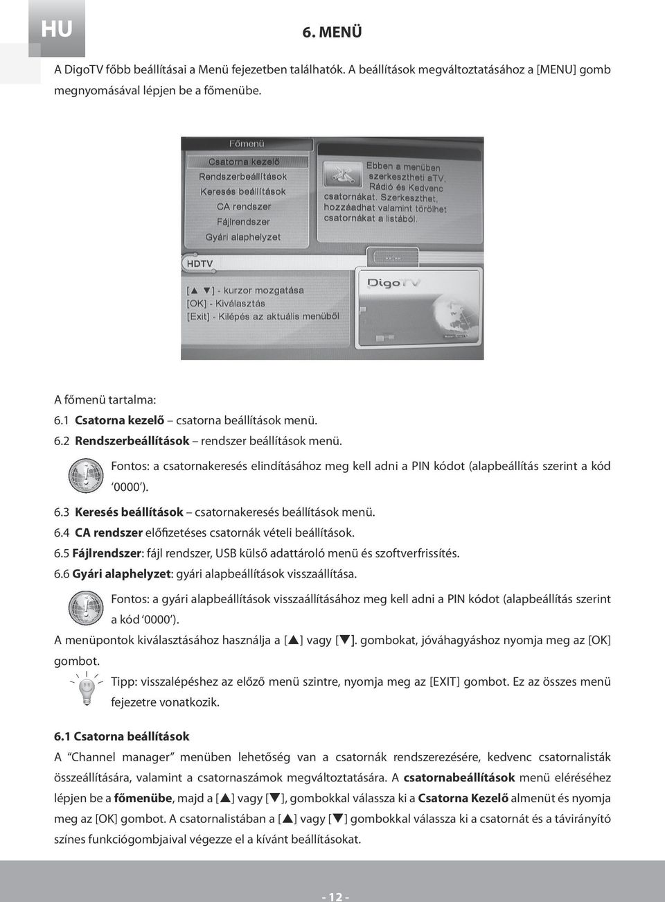 6.3 Keresés beállítások csatornakeresés beállítások menü. 6.4 CA rendszer előfizetéses csatornák vételi beállítások. 6.5 Fájlrendszer: fájl rendszer, USB külső adattároló menü és szoftverfrissítés. 6.6 Gyári alaphelyzet: gyári alapbeállítások visszaállítása.