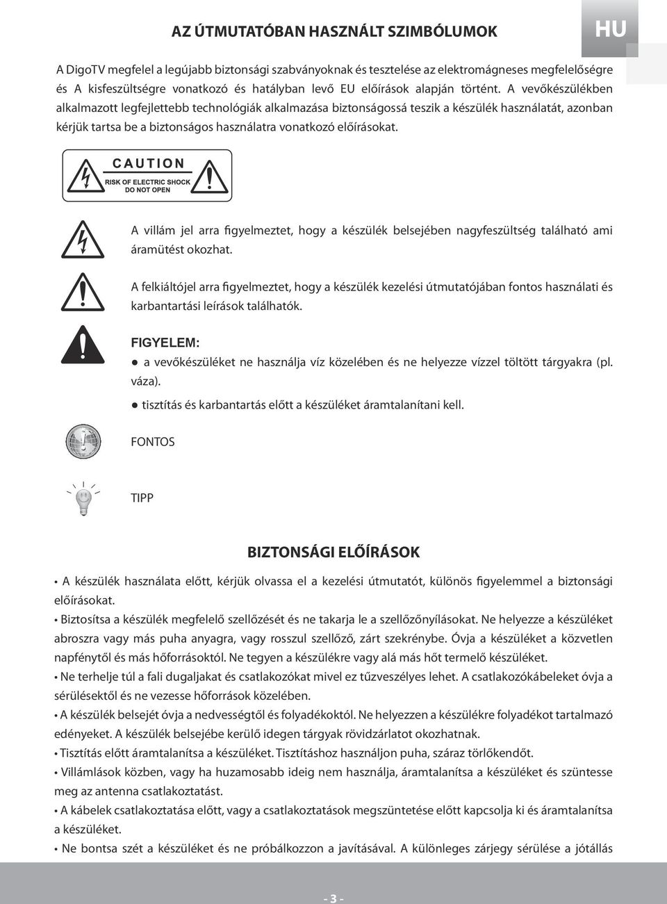 A vevőkészülékben alkalmazott legfejlettebb technológiák alkalmazása biztonságossá teszik a készülék használatát, azonban kérjük tartsa be a biztonságos használatra vonatkozó előírásokat.