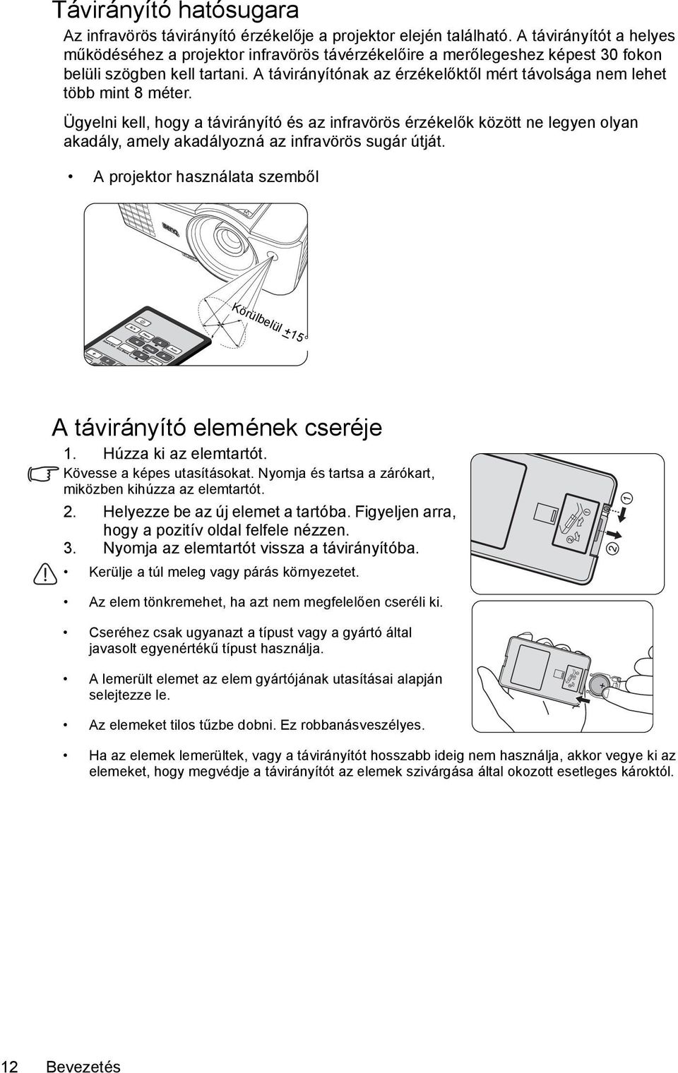 A távirányítónak az érzékelőktől mért távolsága nem lehet több mint 8 méter.