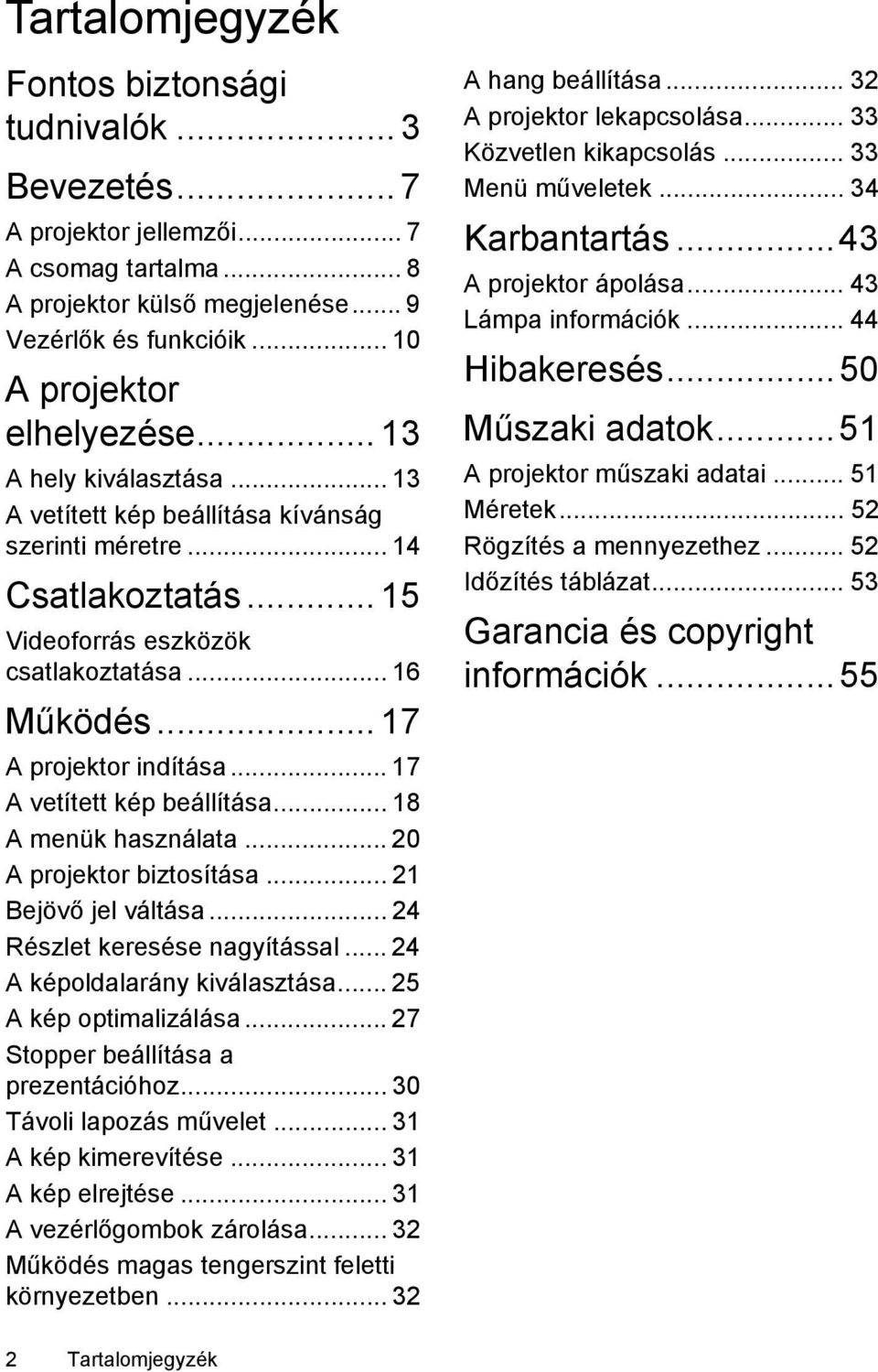 .. 17 A vetített kép beállítása... 18 A menük használata... 20 A projektor biztosítása... 21 Bejövő jel váltása... 24 Részlet keresése nagyítással... 24 A képoldalarány kiválasztása.