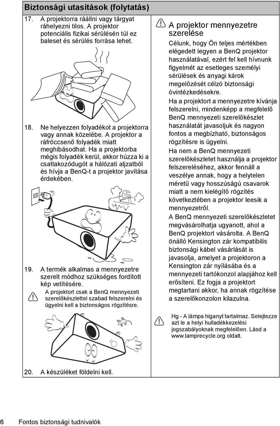 Ha a projektorba mégis folyadék kerül, akkor húzza ki a csatlakozódugót a hálózati aljzatból és hívja a BenQ-t a projektor javítása érdekében. 19.