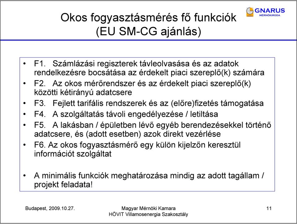 Az okos mérőrendszer és az érdekelt piaci szereplő(k) közötti kétirányú adatcsere F3. Fejlett tarifális rendszerek és az (előre)fizetés támogatása F4.