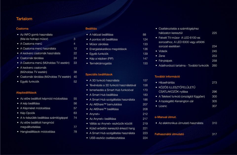 Képméret módosítása 57 Kép Opciók 63 A tv-készülék beállítása számítógéppel 74 Az előre beállított hangmód megváltoztatása 77 Hangbeállítások módosítása 78 Beállítás A hálózat beállítása 88 A pontos