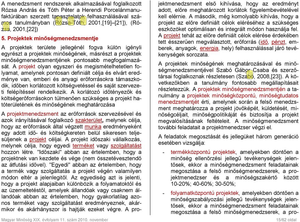 Projektek minőségmenedzsmentje A projektek területe jellegénél fogva külön igényli egyrészt a projektek minőségének, másrészt a projektek minőségmenedzsmentjének pontosabb megfogalmazását.